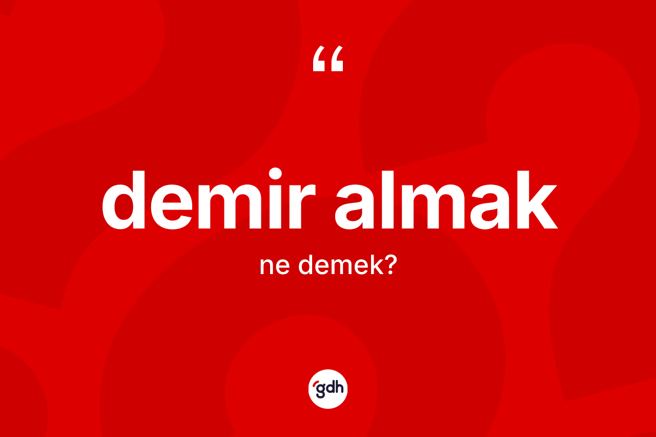 Demir almak ifadesinin tanımı nedir?