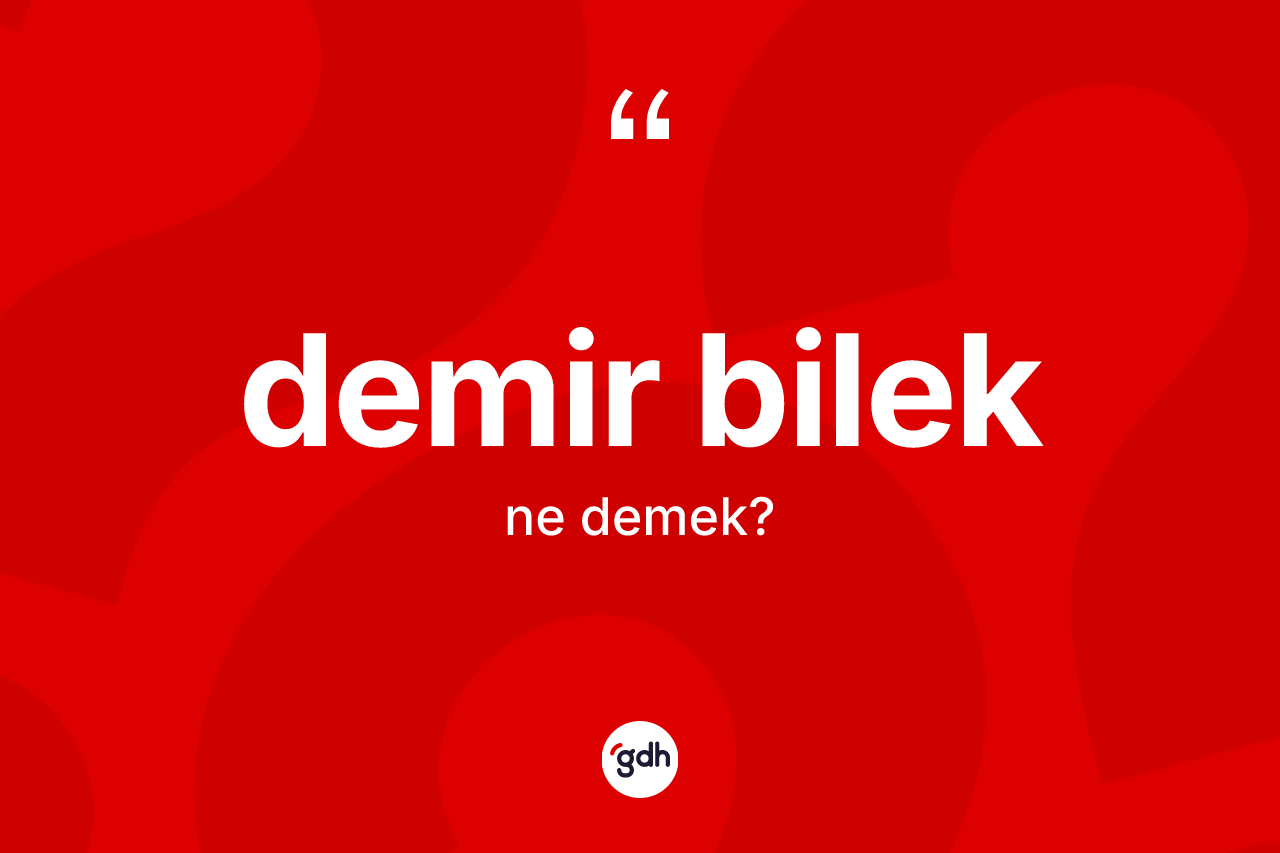 Demir bilek ne anlama gelir?