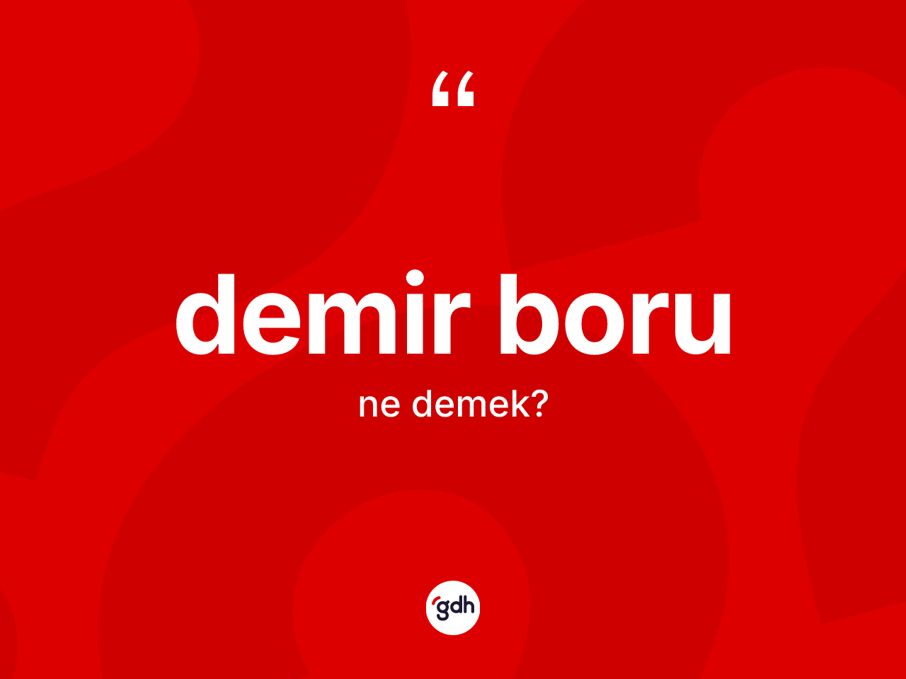 Demir boru kelimesi ne demek? Demir borunun sözlükteki anlamı nedir?