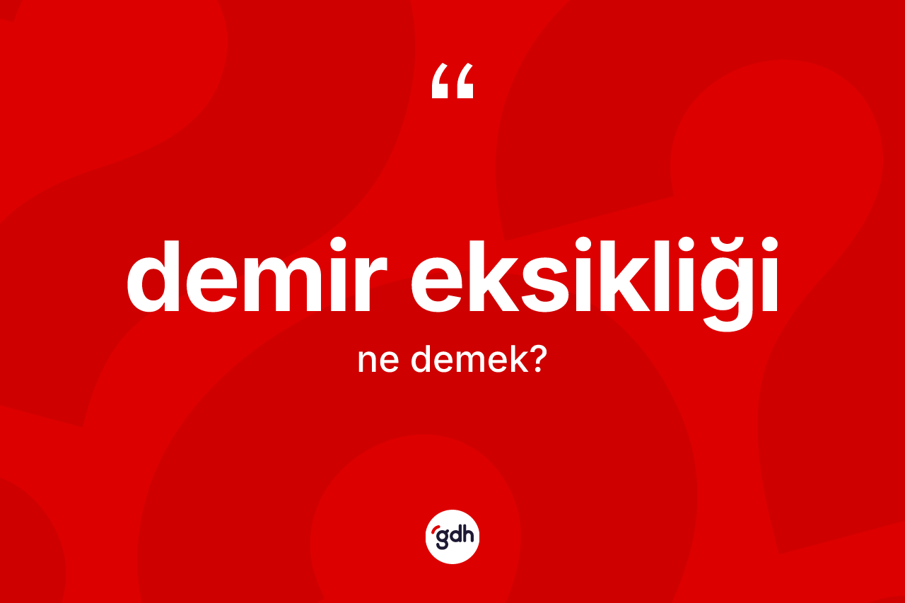 Demir eksikliği kelimesinin tanımı nedir? Demir eksikliği kelimesinin TDK'ya göre açıklaması nedir?