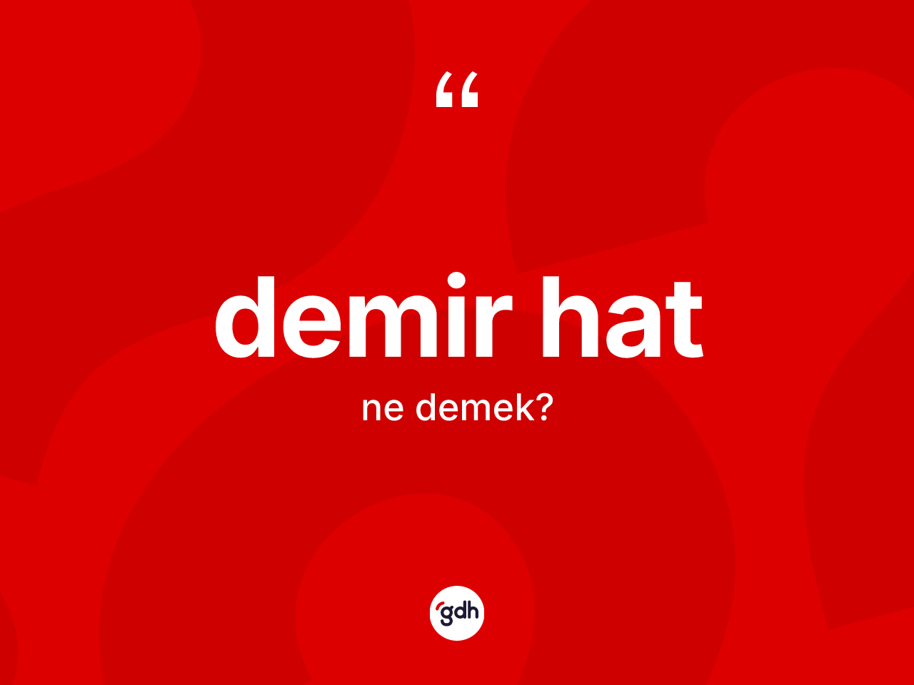 Demir hat kelimesinin anlamı nedir? Demir hatın kısaca tanımı nedir?