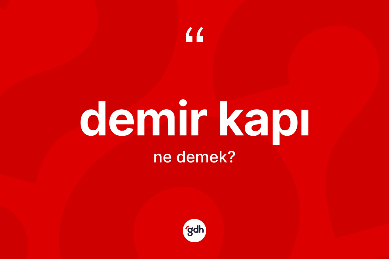 Demir kapı ne demek? Demir kapının TDK'ya göre anlamı nedir?