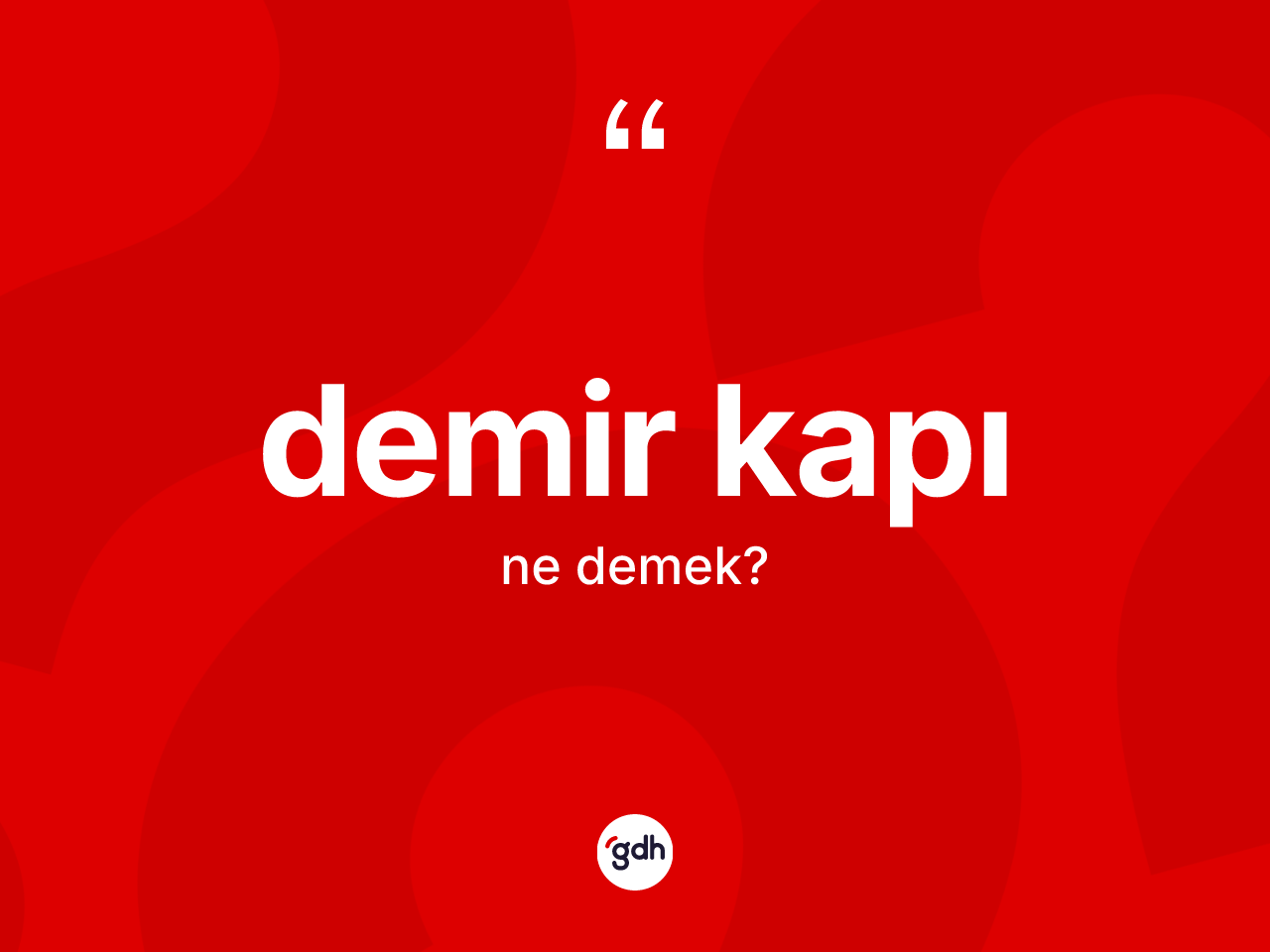 Demir kapı ne demek? Demir kapının TDK'ya göre anlamı nedir?