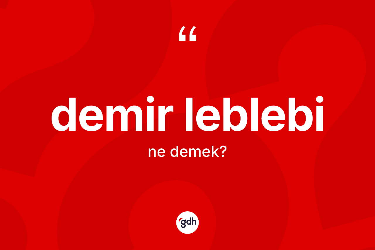 Demir leblebi ne anlama gelir?