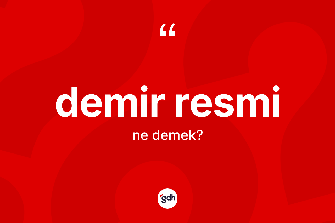 Demir resmi kelimesinin tanımı nedir? Demir resmi kelimesinin özellikleri nelerdir?