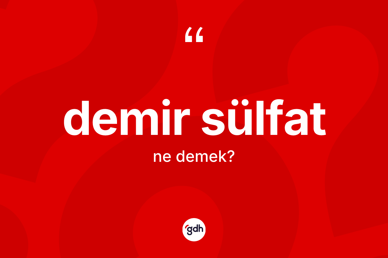 Demir sülfat kelimesinin tanımı nedir? Demir sülfatın sözlükteki anlamı nedir?