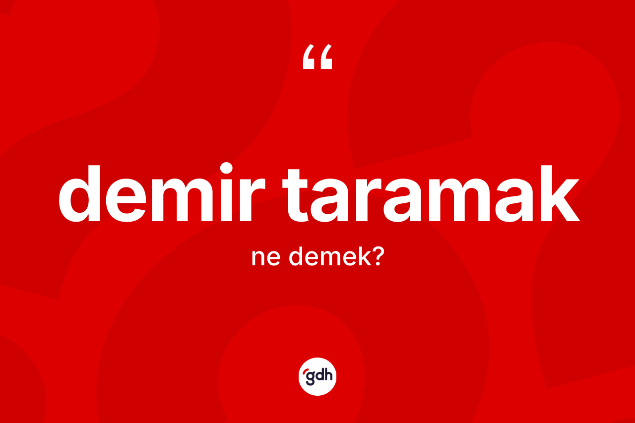 Demir taramak deyiminin tanımı nedir?