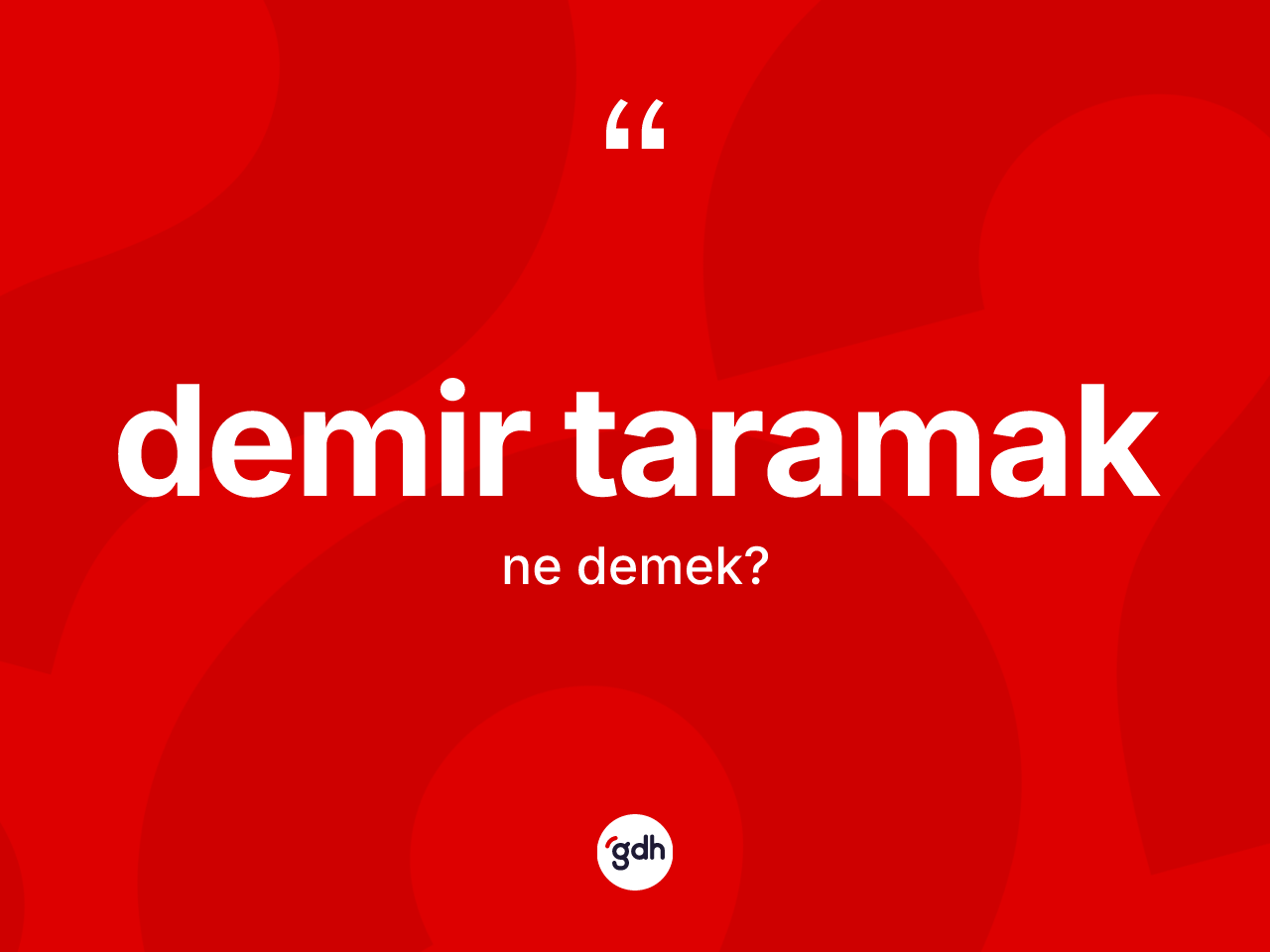 Demir taramak deyiminin tanımı nedir? Demir taramak ifadesinin sözlük anlamı nedir?