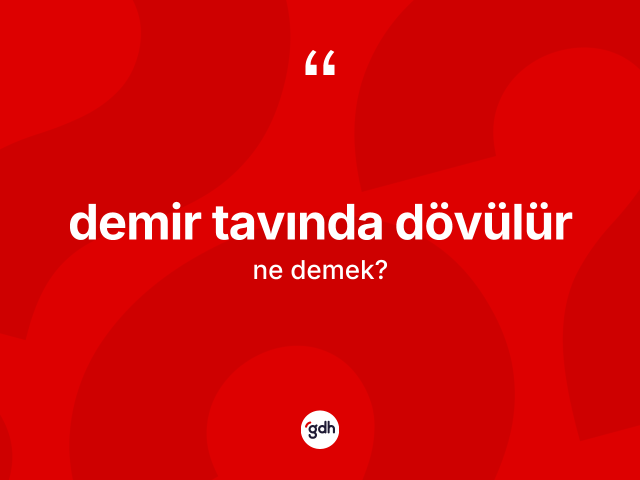 Demir tavında dövülür ifadesi ne anlama gelir? Demir tavında dövülür ifadesi nerede kullanılır?