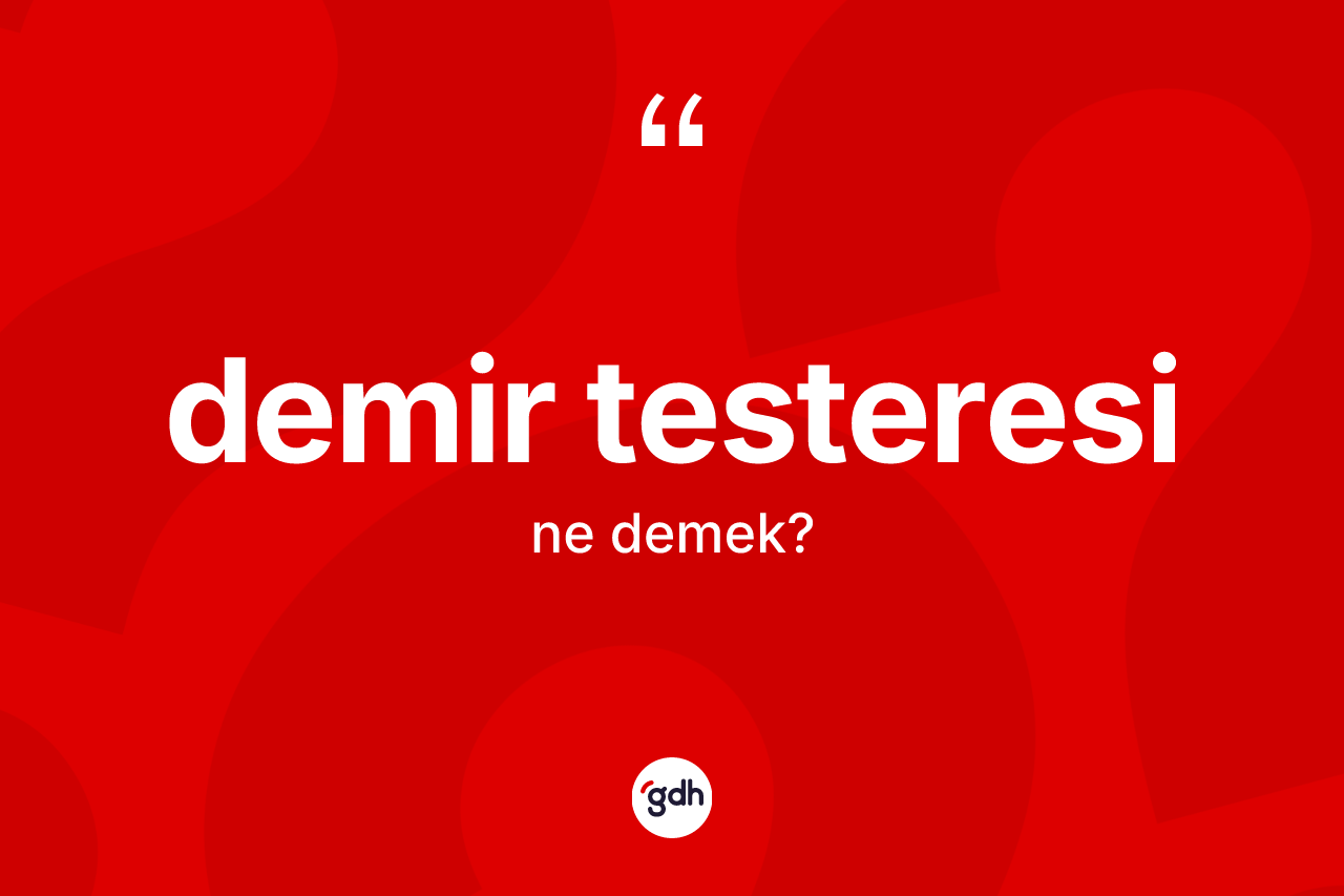 Demir testeresi ne anlama gelir? Demir testeresinin halk arasındaki kullanımı nasıldır?