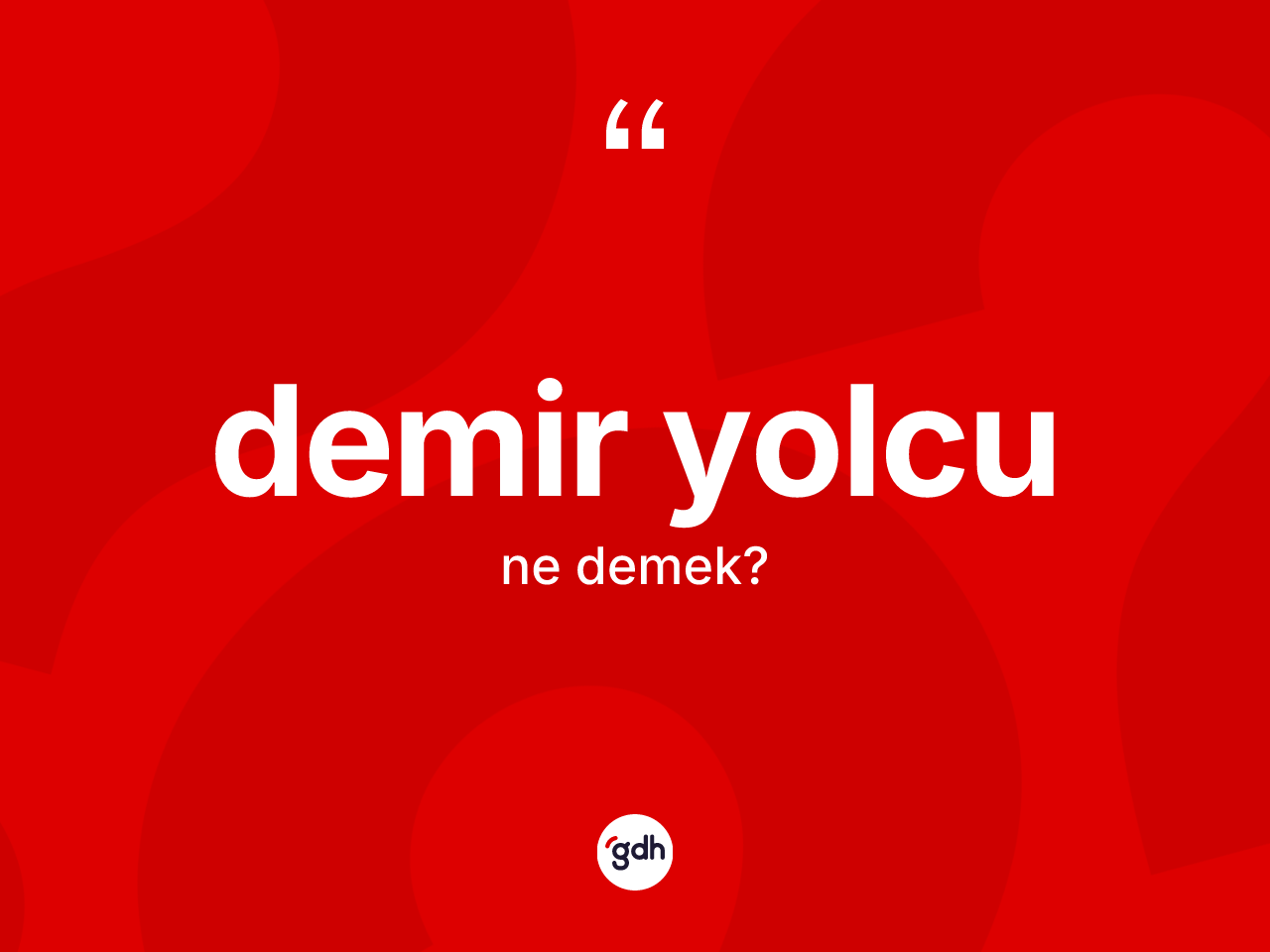 Demir yolcu kelimesinin anlamı nedir? Demir yolcunun TDK'ya göre anlamı nedir?