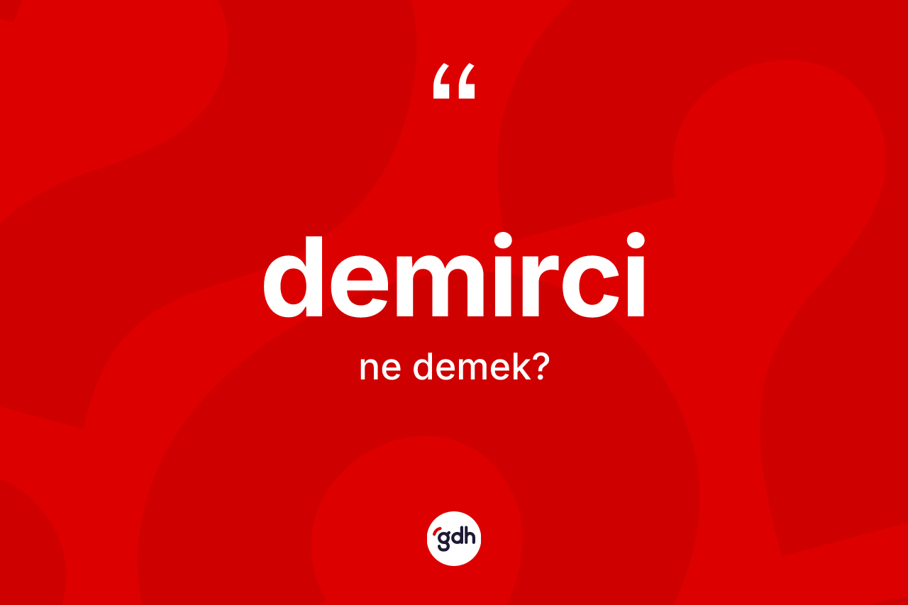 Demirci kelimesinin tanımı nedir? Demirci kelimesinin kaç farklı anlamı var?