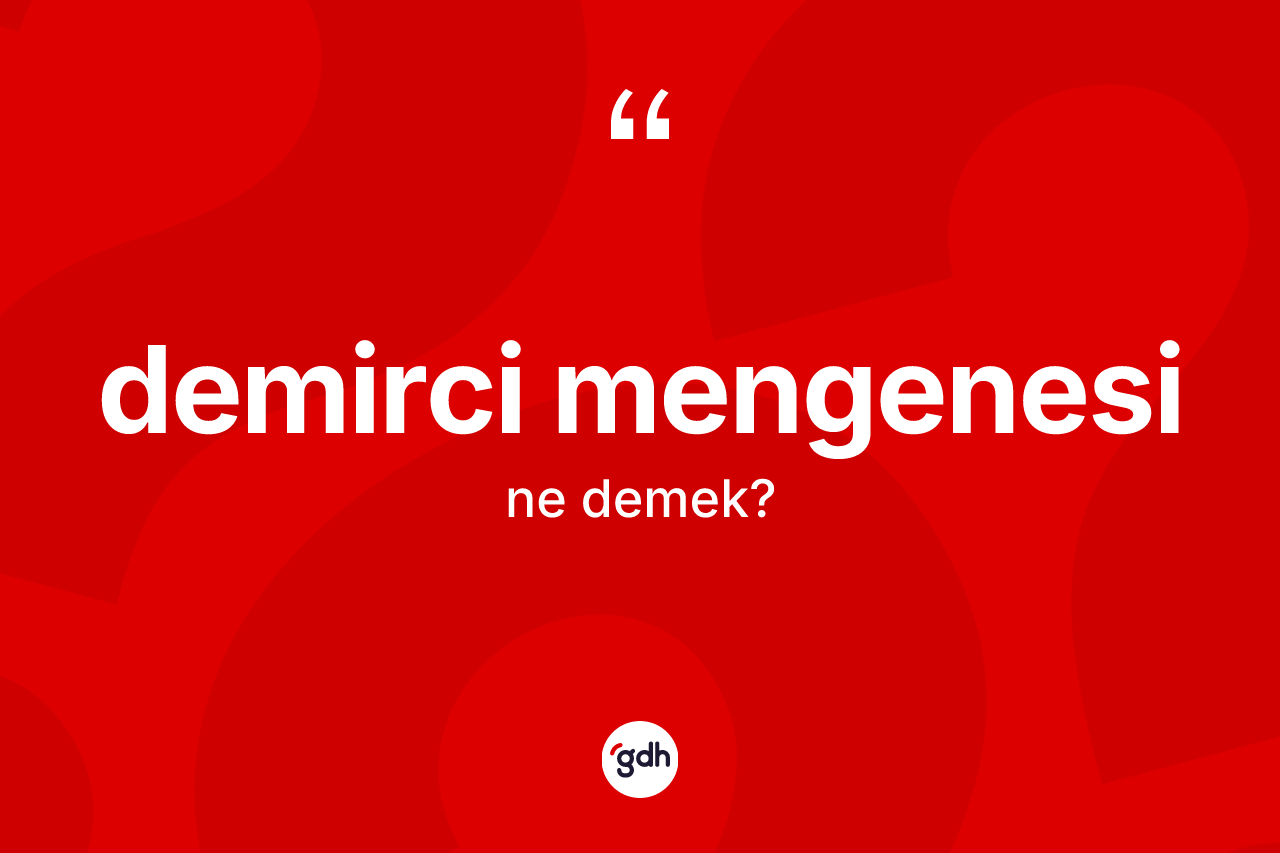 Demirci mengenesi kelimesi ne anlama gelir? Demirci mengenesi kelimesinin TDK anlamı nedir?