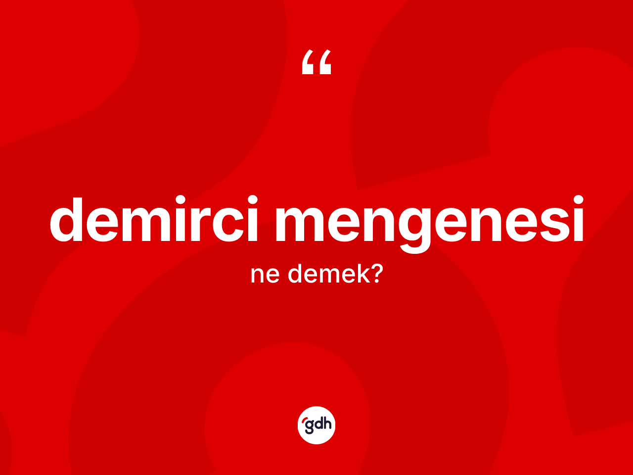 Demirci mengenesi kelimesi ne anlama gelir? Demirci mengenesi kelimesinin TDK anlamı nedir?