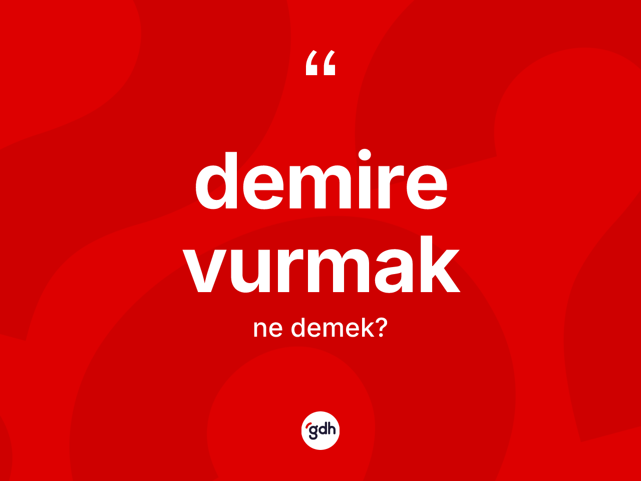 Demire vurmak ifadesinin kısaca anlamı nedir? Demire vurmak ifadesi hangi durumlarda kullanılır