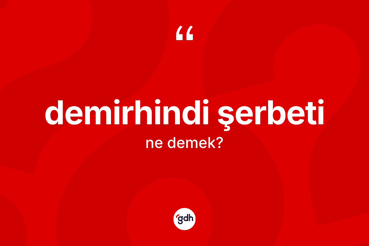 Demirhindi şerbeti kelimesinin sözlükteki tanımı nedir? Demirhindi şerbeti kelimesinin özellikleri nelerdir?