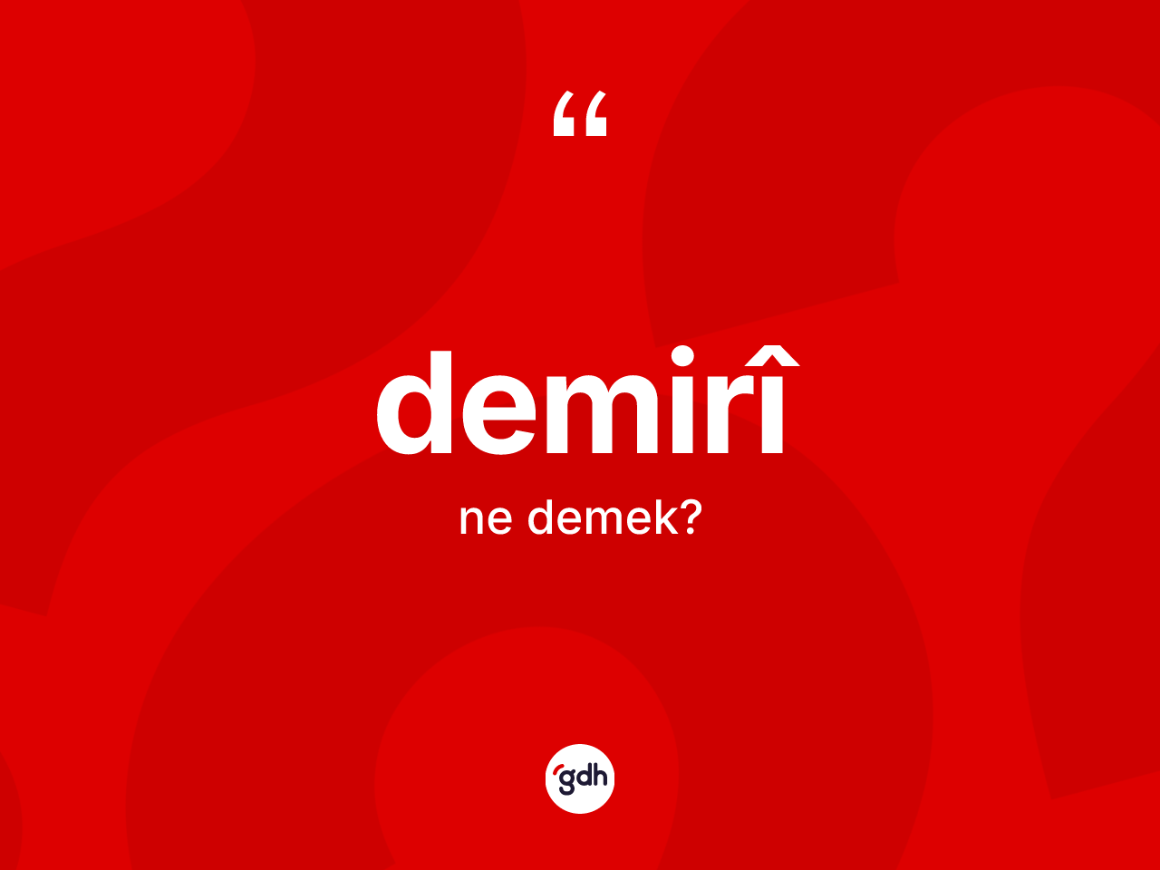 Demirî ne demek? Demirîin TDK'ya göre anlamı nedir?
