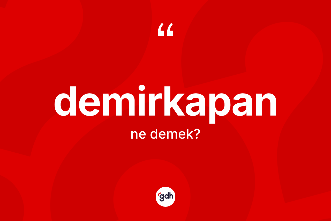 Demirkapan kelimesinin tanımı nedir? Demirkapanın TDK'ya göre anlamı nedir?