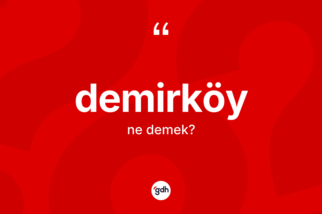 Demirköy ne anlama gelir? Demirköy'ün TDK'ya göre anlamı nedir?