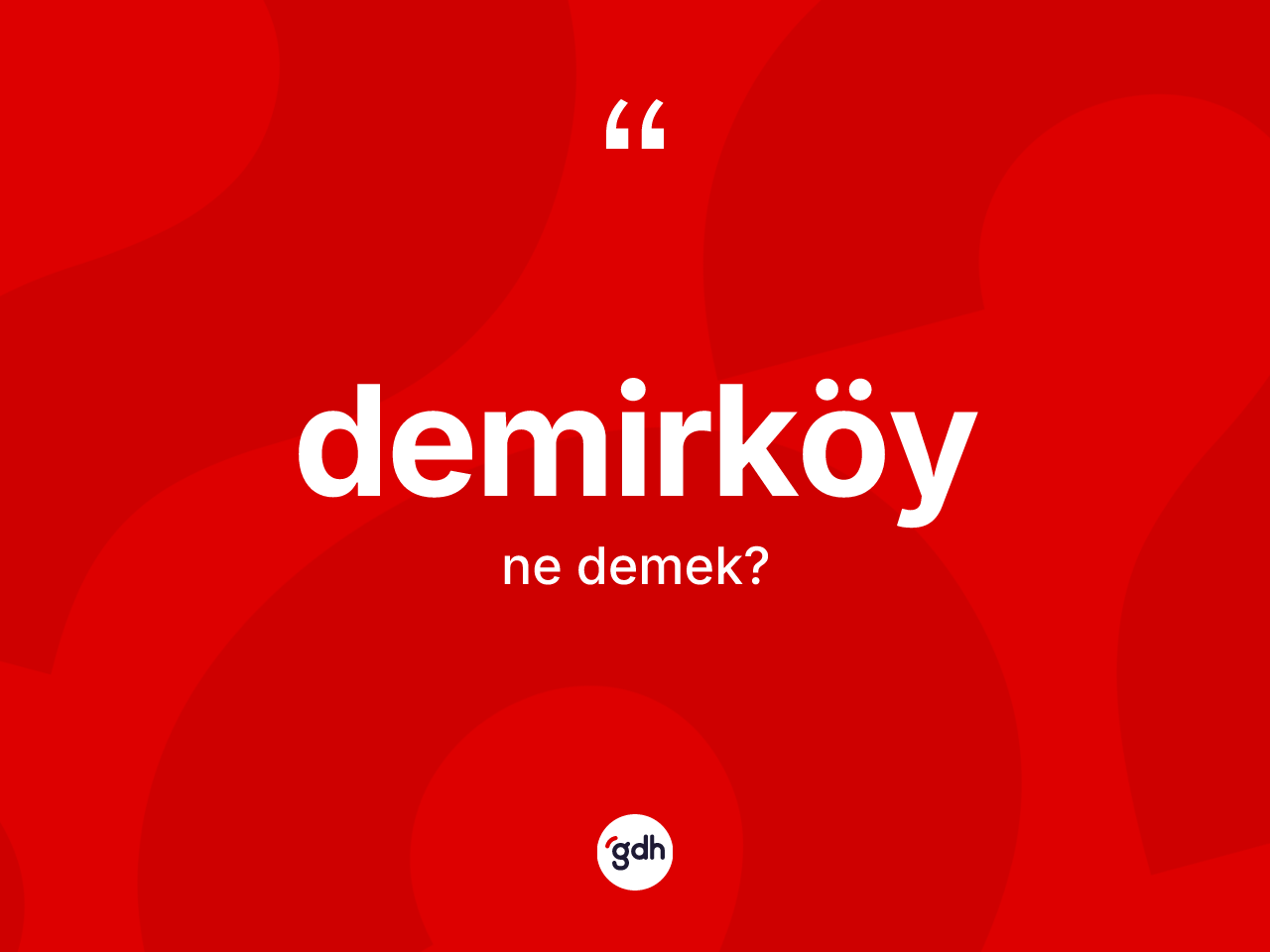 Demirköy ne anlama gelir? Demirköy'ün TDK'ya göre anlamı nedir?