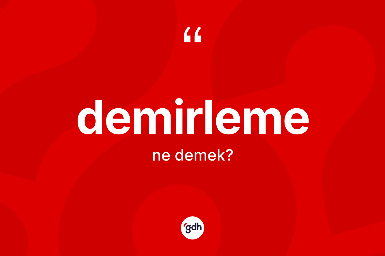 Demirleme ne anlama gelir? Demirleme kelimesinin kaç farklı anlamı var?