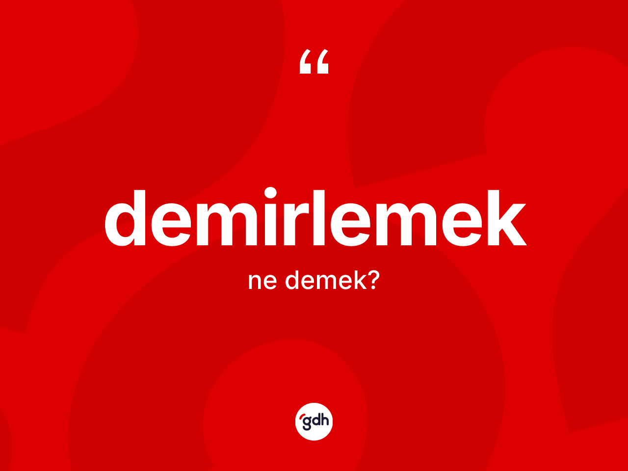 Demirlemek kelimesinin tanımı nedir? Demirlemeğin TDK'ya göre anlamı nedir?