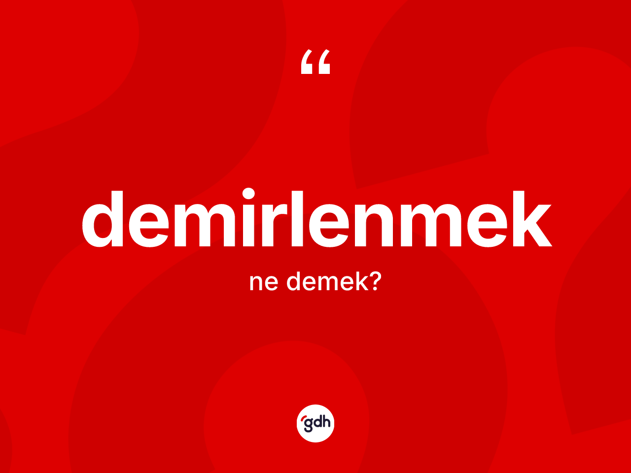 Demirlenmek kelimesinin anlamı nedir? Demirlenmek kelimesinin TDK'ya göre açıklaması nedir?
