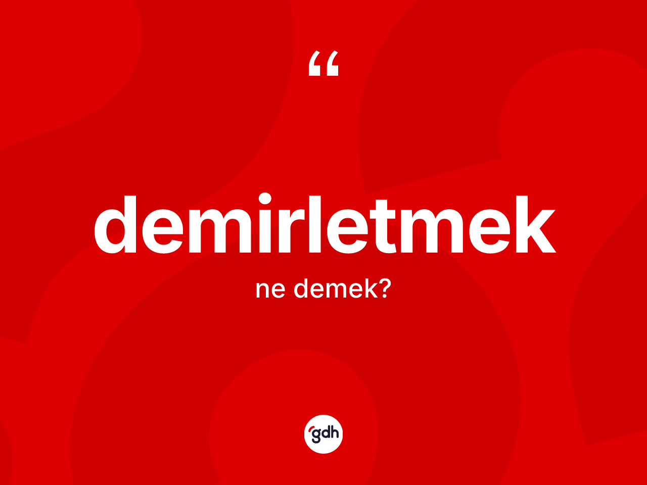 Demirletmek kelimesinin tanımı nedir? Demirletmek kelimesinin TDK anlamı nedir?
