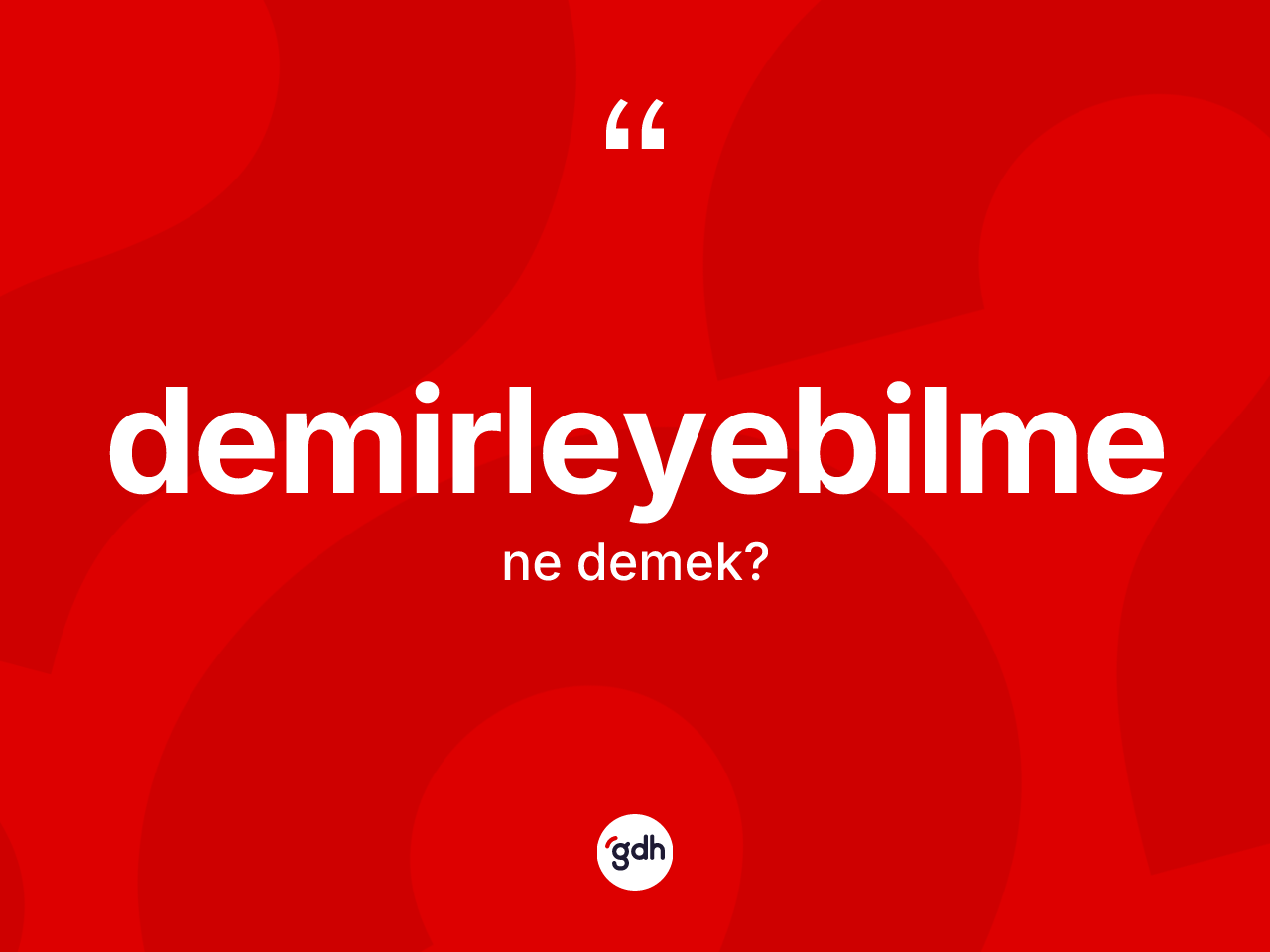 Demirleyebilme kelimesinin anlamı nedir? Demirleyebilmenin halk arasındaki kullanımı nasıldır?