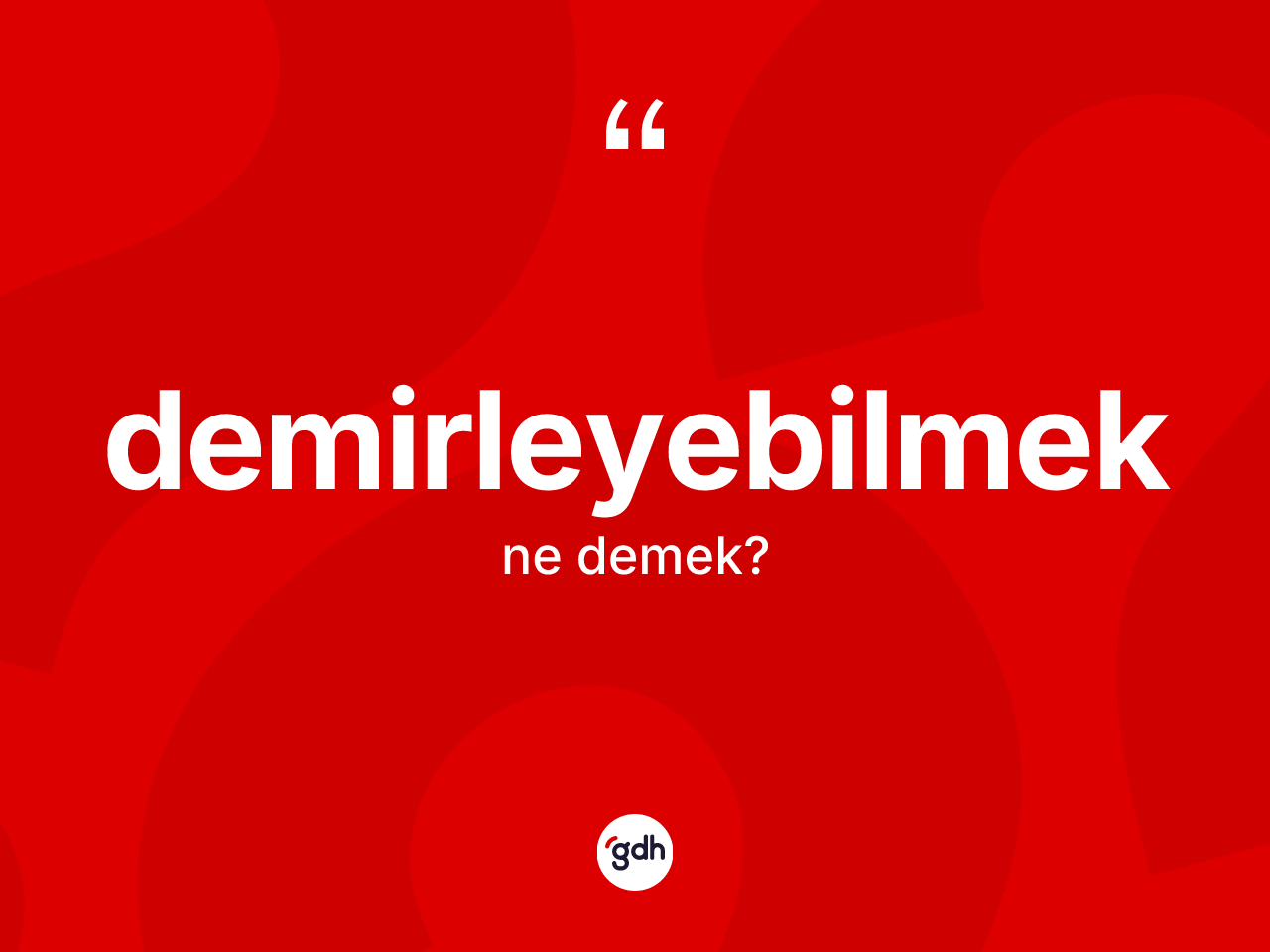 Demirleyebilmek nedir? Demirleyebilmeğin TDK'ya göre anlamı nedir?