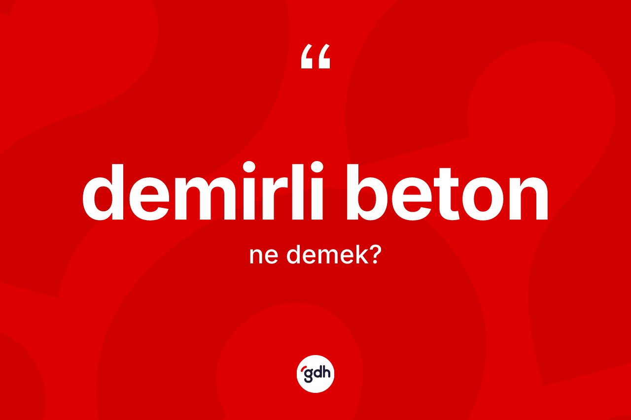 Demirli beton kelimesinin tanımı nedir?