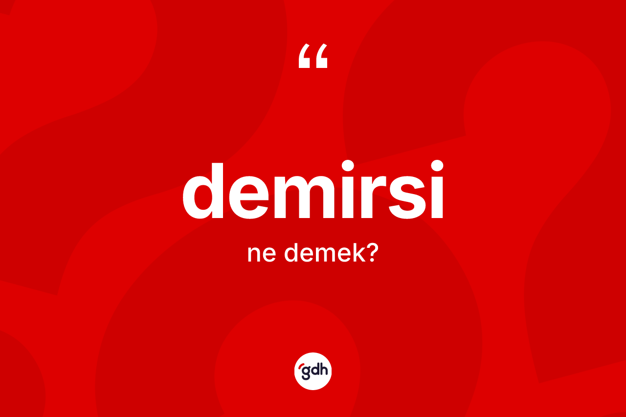 Demirsi kelimesinin tanımı nedir? Demirsi kelimesinin kaç farklı anlamı var?
