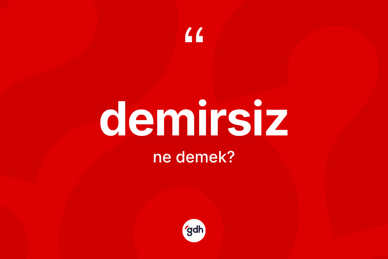 Demirsiz kelimesi ne demek? Demirsiz kelimesinin TDK'ya göre açıklaması nedir?