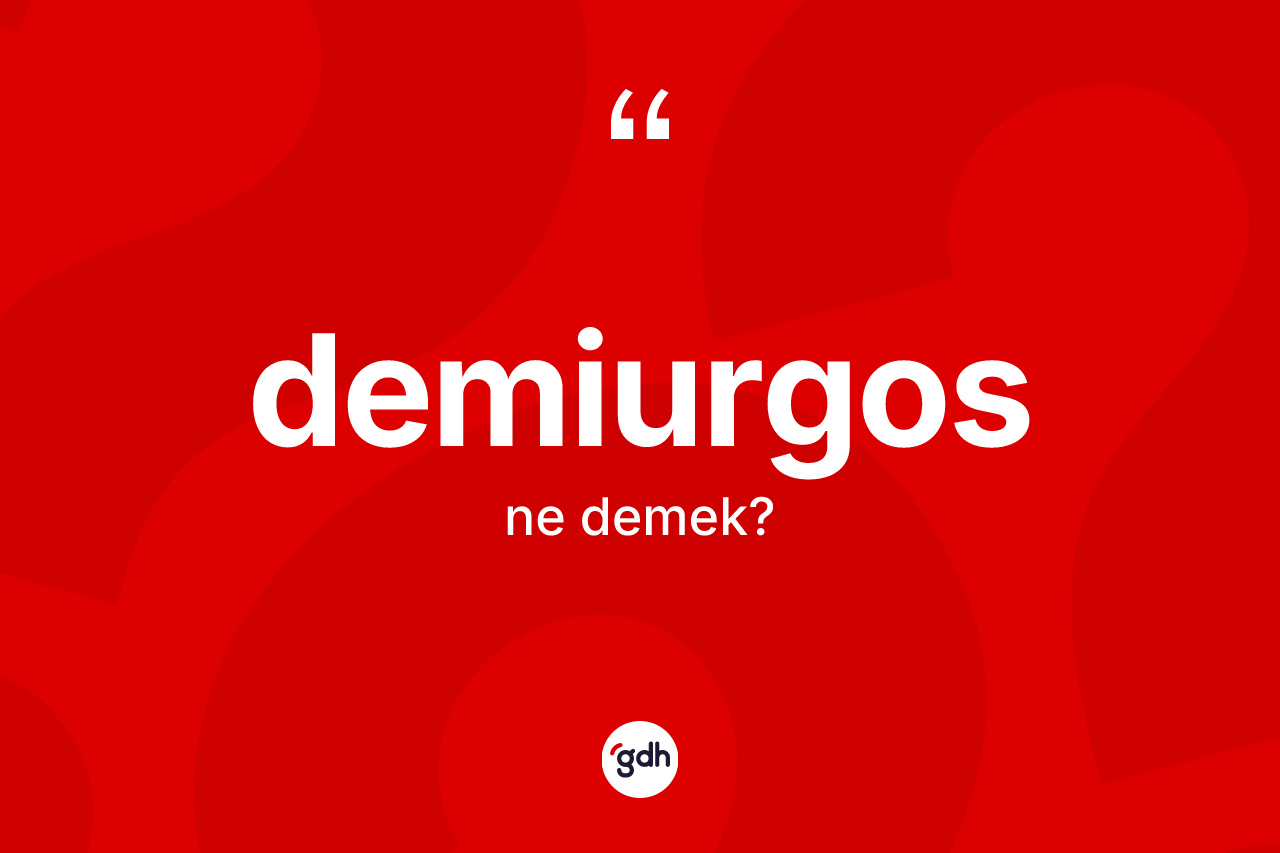 Demiurgos kelimesi ne demek? Demiurgosun TDK'ya göre anlamı nedir?