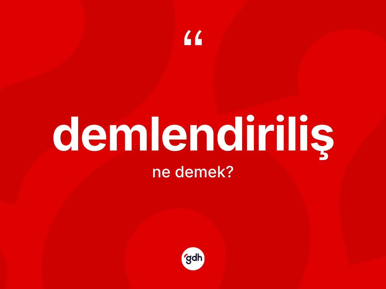 Demlendiriliş kelimesinin sözlükteki tanımı nedir? Demlendirilişin TDK'ya göre anlamı nedir?