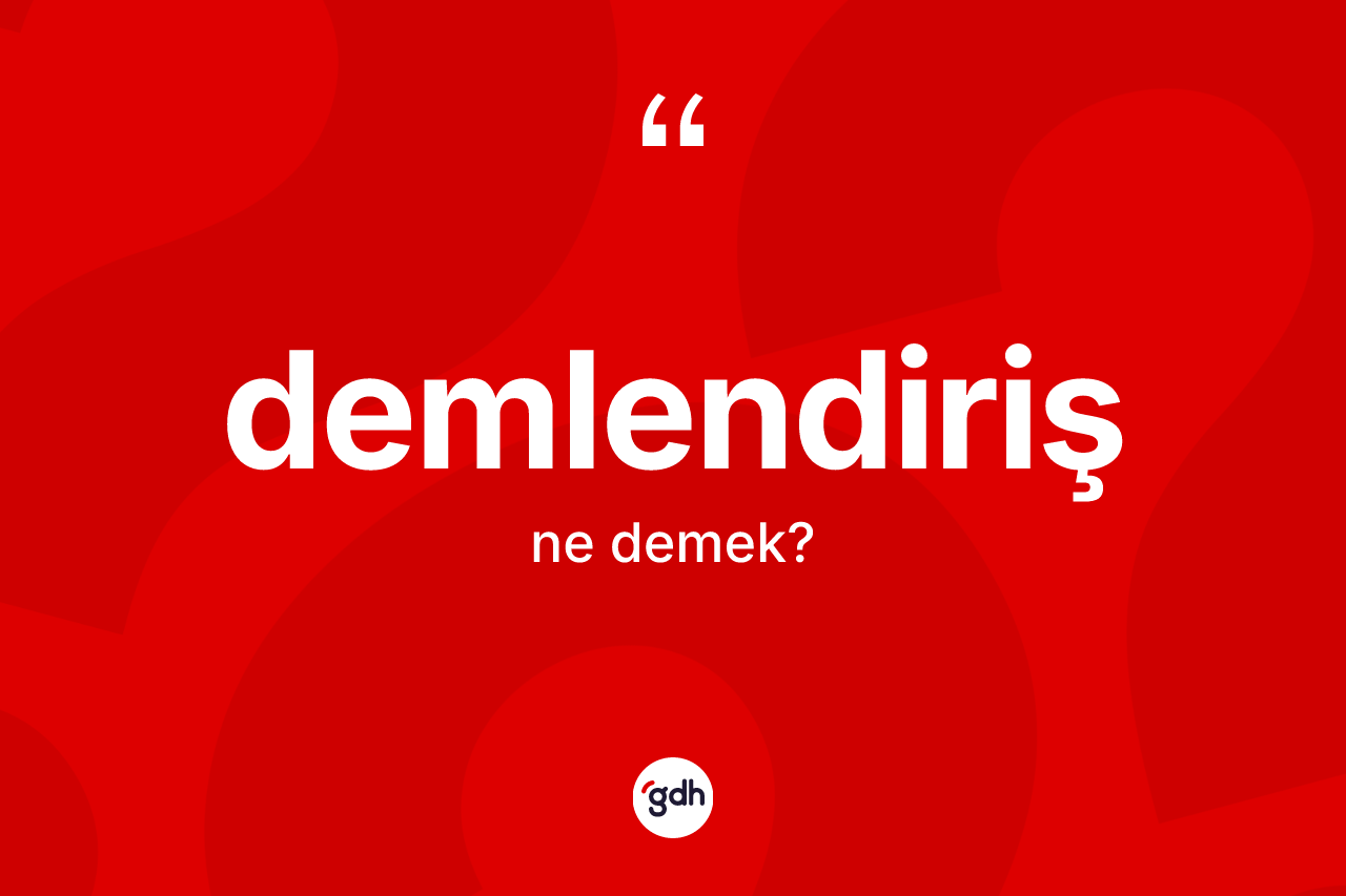 Demlendiriş ne demek? Demlendirişin TDK'ya göre anlamı nedir?