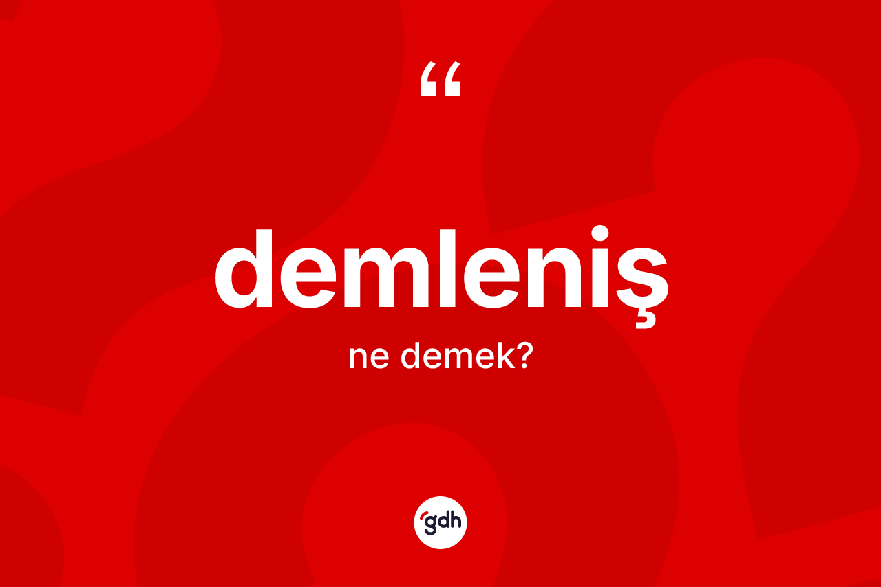 Demleniş kelimesi ne demek? Demleniş kelimesinin özellikleri nelerdir?