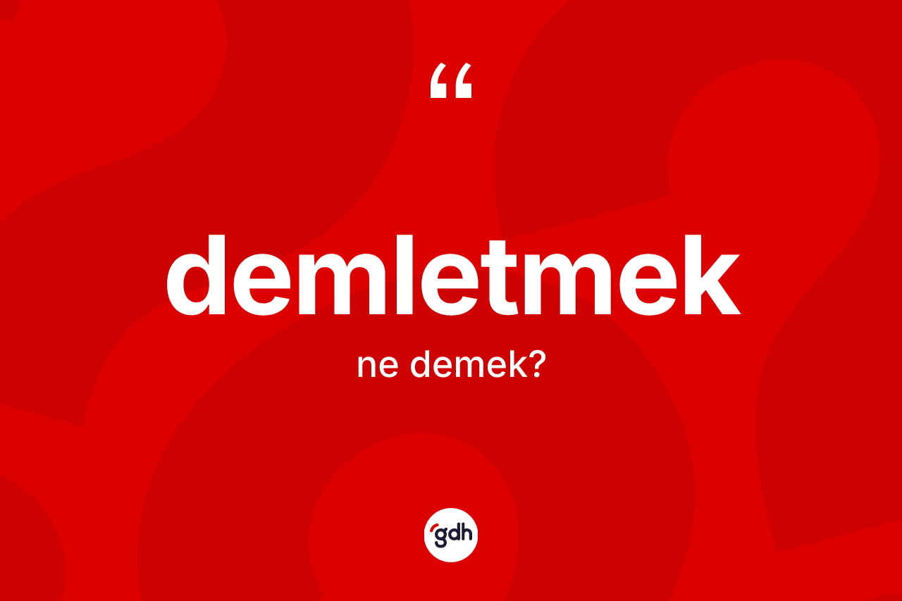 Demletmek kelimesi ne anlama gelir? Demletmeğin TDK'ya göre anlamı nedir?