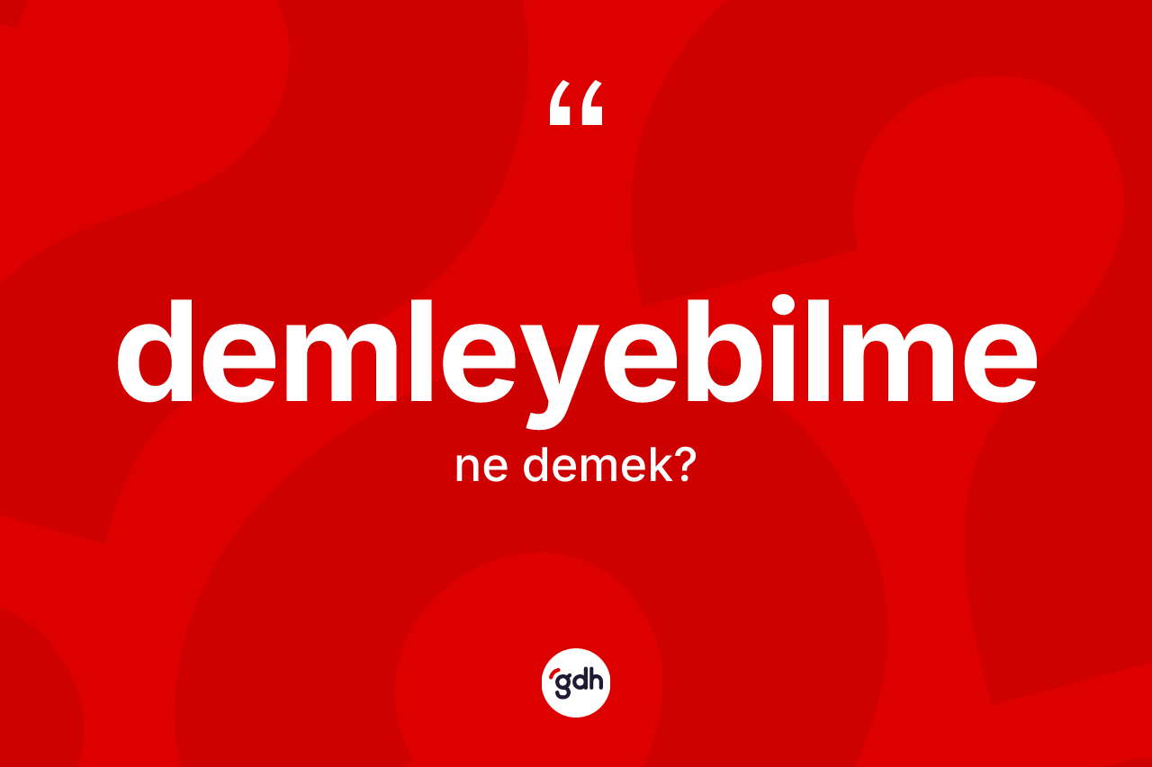 Demleyebilme kelimesinin tanımı nedir? Demleyebilmenin sözlükteki anlamı nedir?