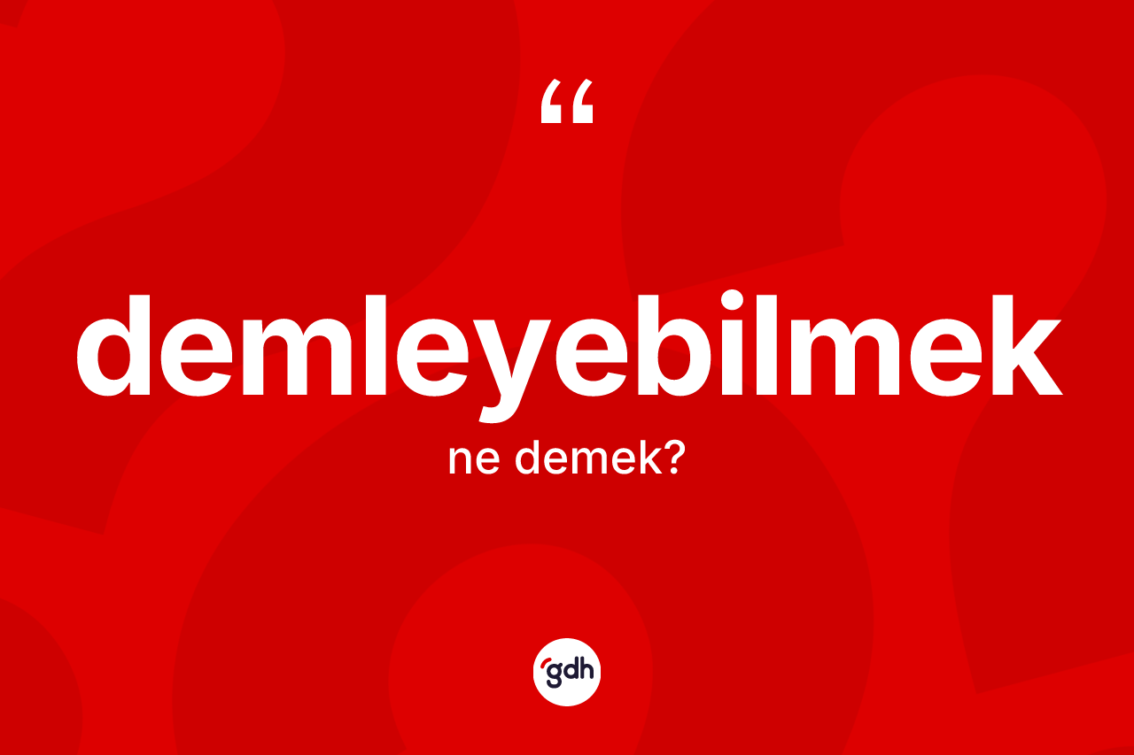 Demleyebilmek ne demek? Demleyebilmeğin kısaca tanımı nedir?