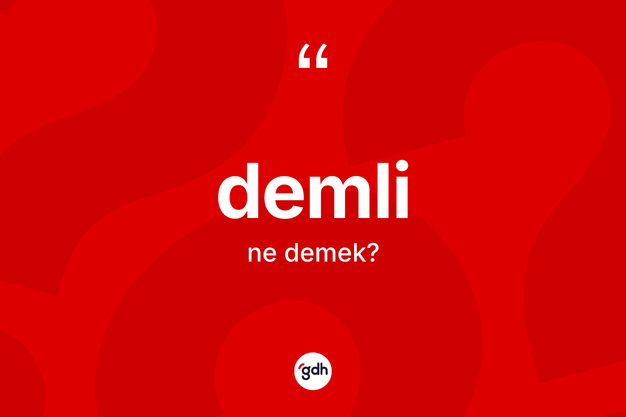 Demli kelimesi ne anlama gelir? Demlinin TDK'ya göre anlamı nedir?