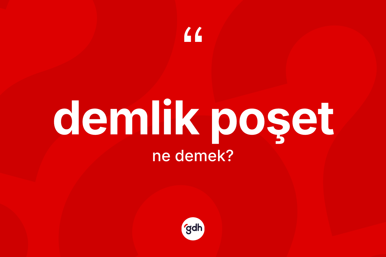 Demlik poşet kelimesinin anlamı nedir?