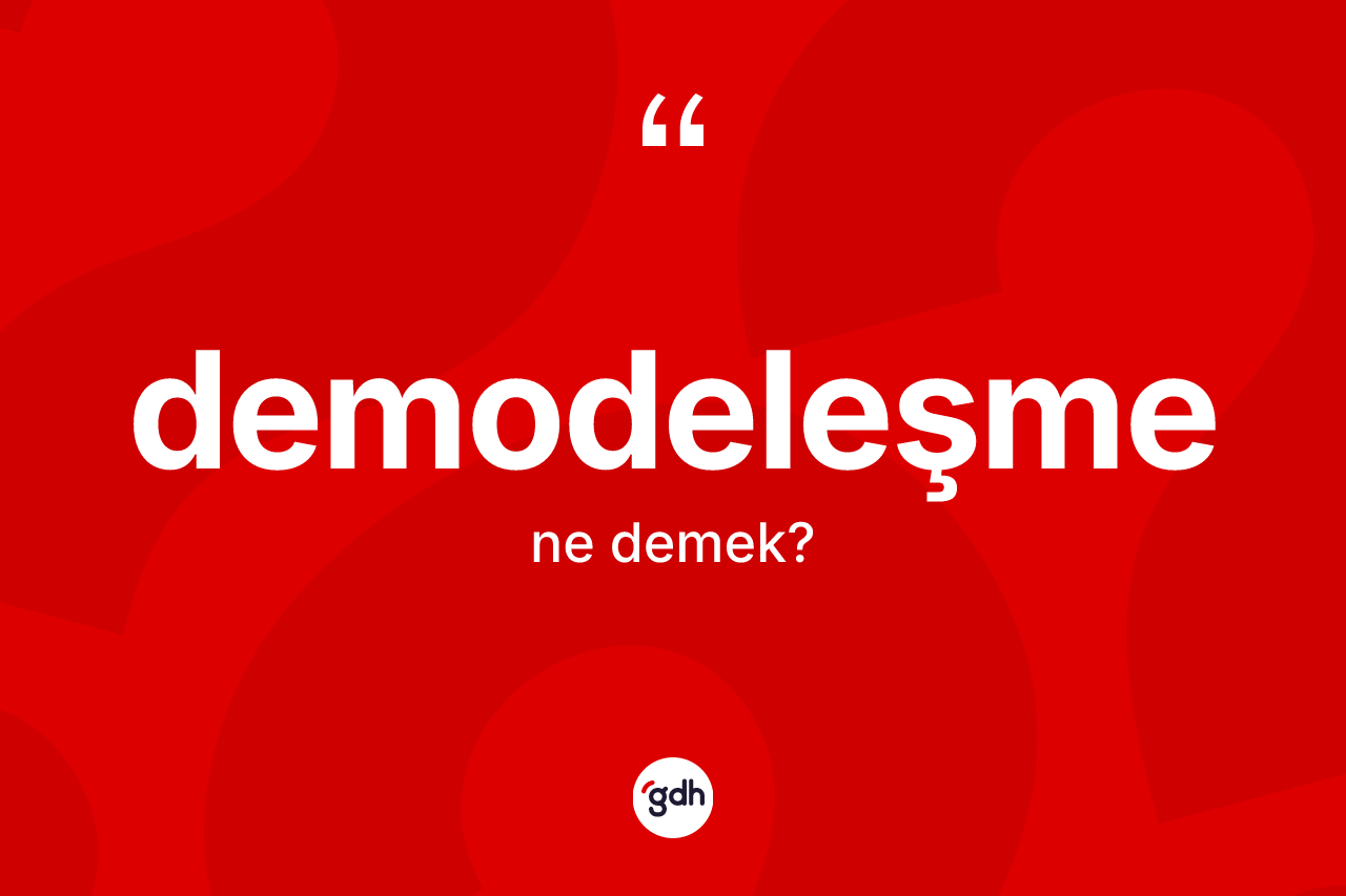 Demodeleşme kelimesi ne anlama gelir? Demodeleşmenin sözlükteki anlamı nedir?