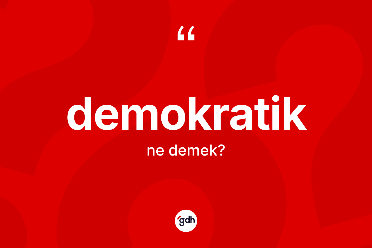Demokratik kelimesinin sözlükteki tanımı nedir? Demokratik kelimesinin TDK'ya göre açıklaması nedir?