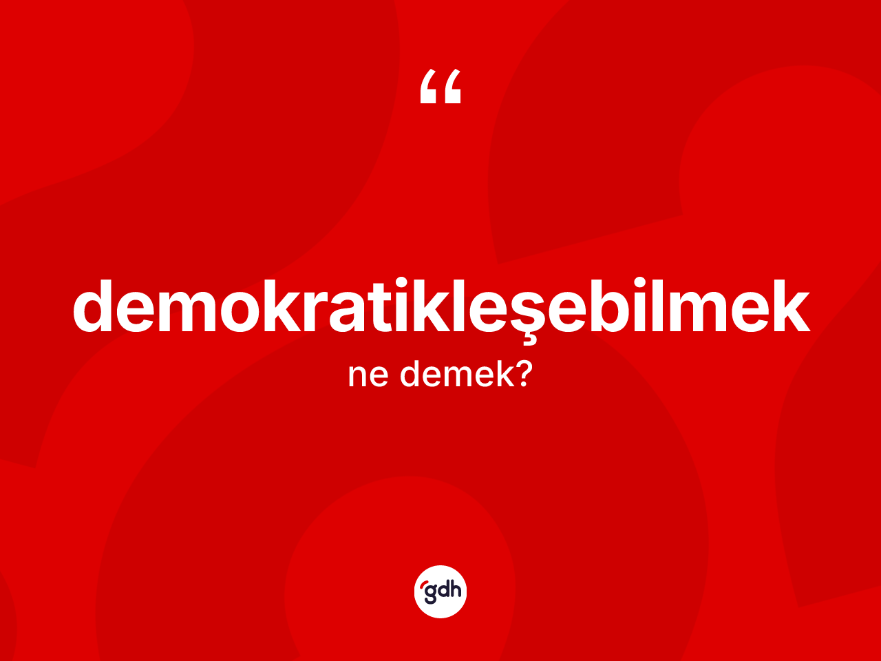 Demokratikleşebilmek ne anlama gelir? Demokratikleşebilmeğin TDK'ya göre anlamı nedir?