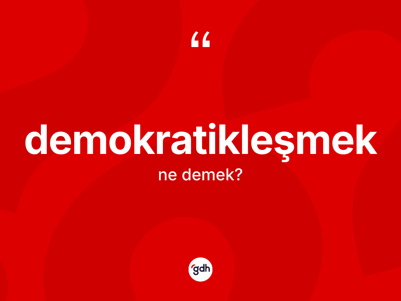 Demokratikleşmek kelimesi nedir? Demokratikleşmeğin kısaca tanımı nedir?