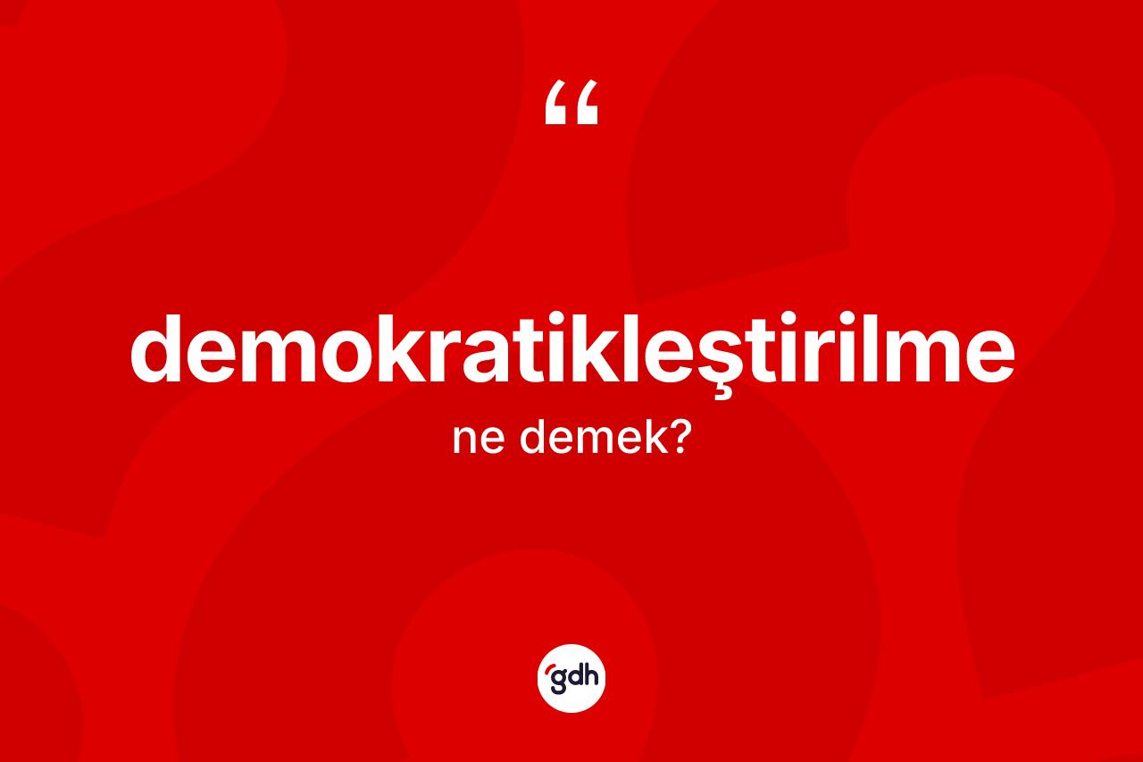 Demokratikleştirilme kelimesi nedir? Demokratikleştirilme kelimesinin özellikleri nelerdir?