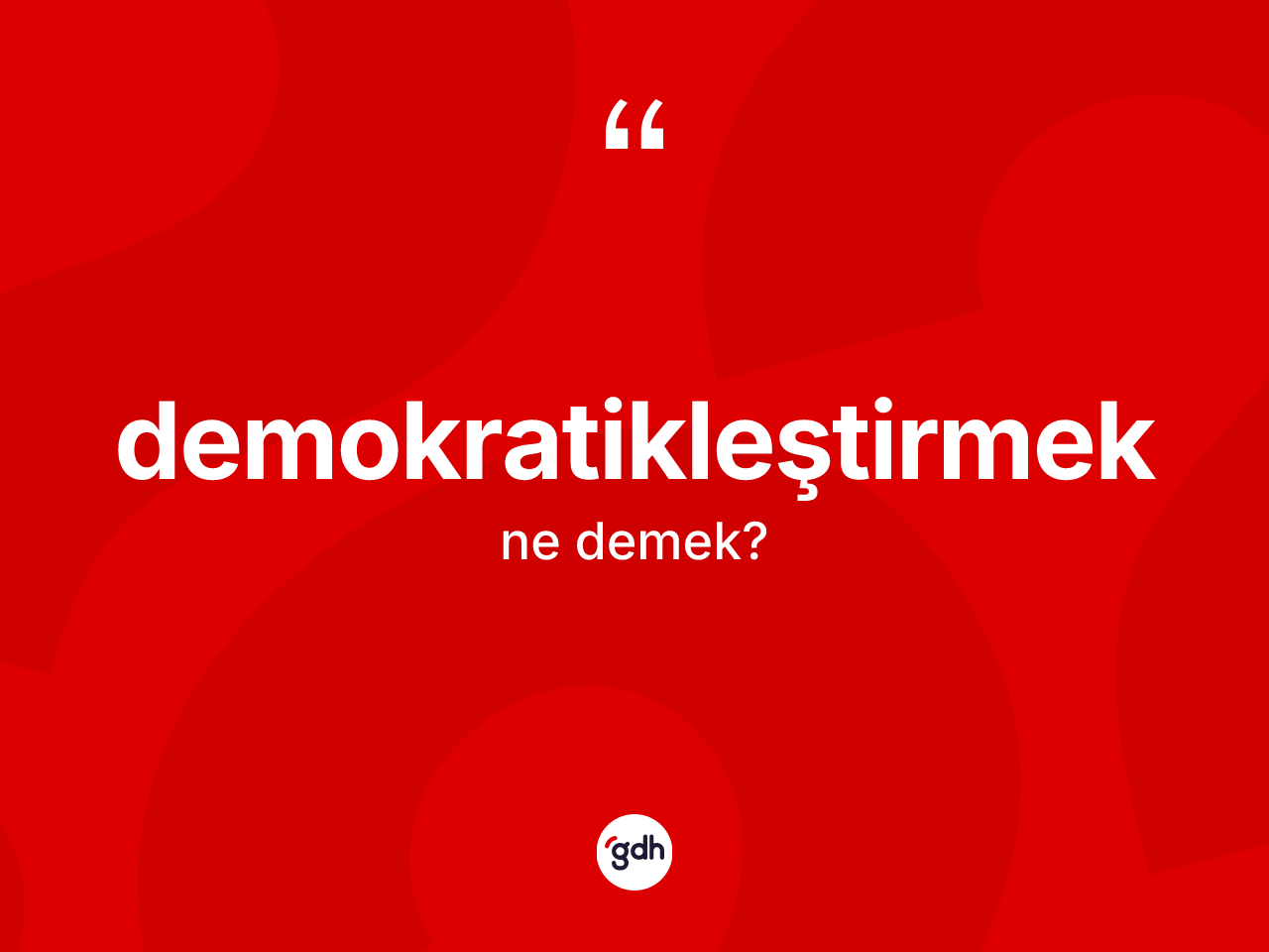 Demokratikleştirmek ne anlama gelir? Demokratikleştirmeğin kısaca tanımı nedir?