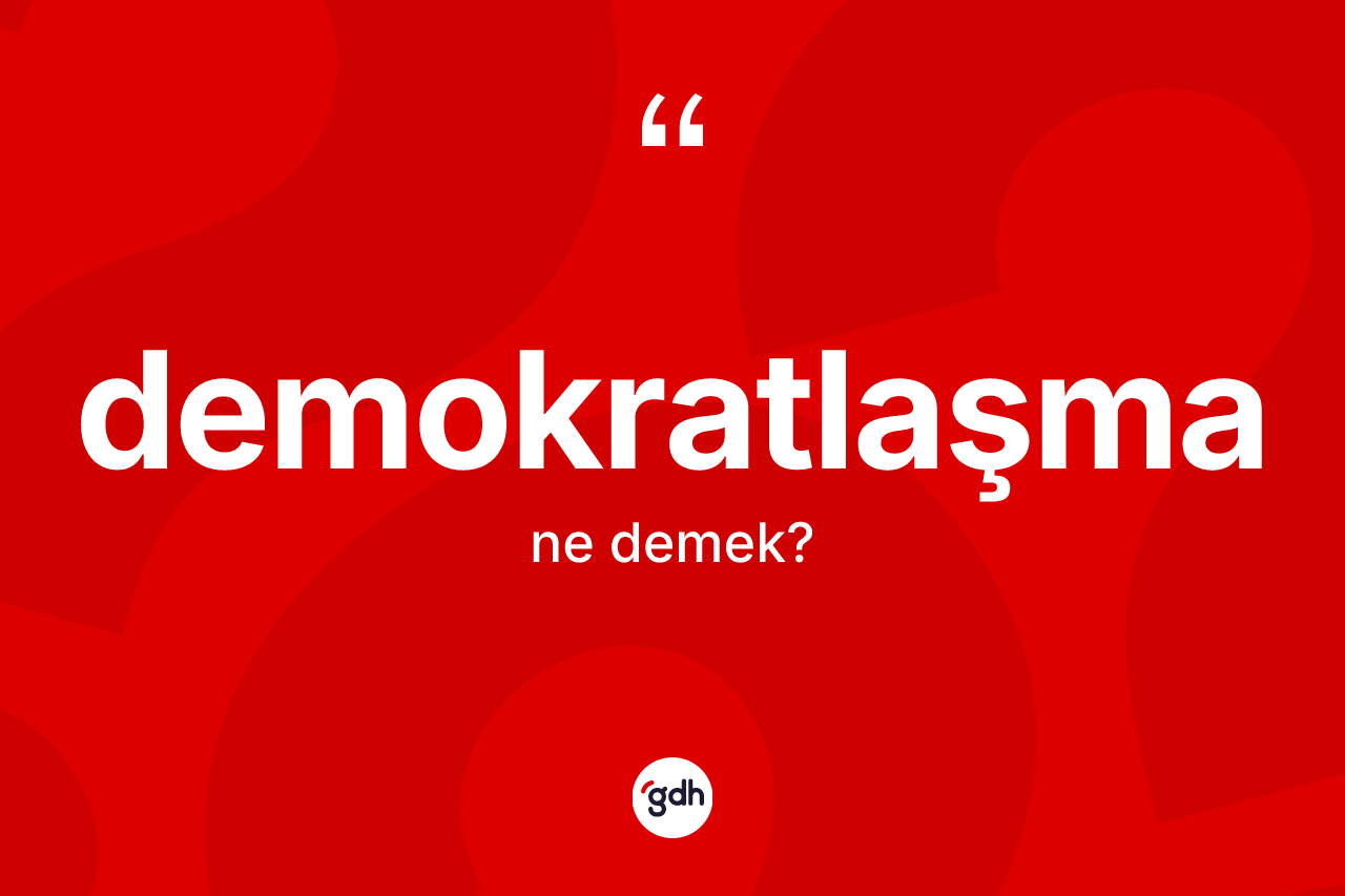 Demokratlaşma kelimesi ne demek? Demokratlaşmanın TDK'ya göre anlamı nedir?