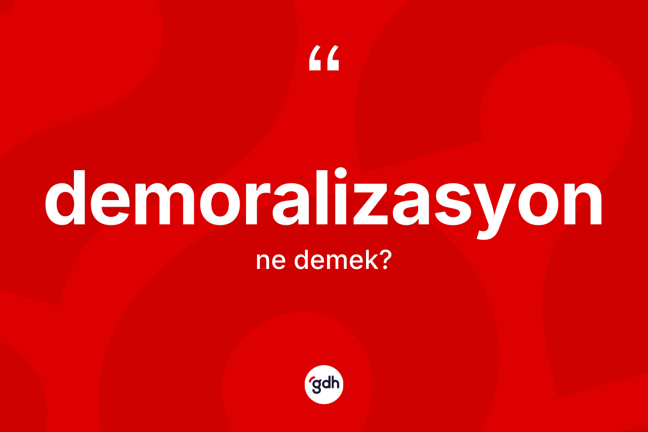 Demoralizasyon kelimesinin tanımı nedir?